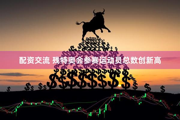 配资交流 残特奥会参赛运动员总数创新高
