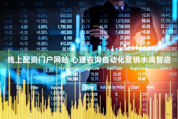 线上配资门户网站 心理咨询自动化营销水滴智店